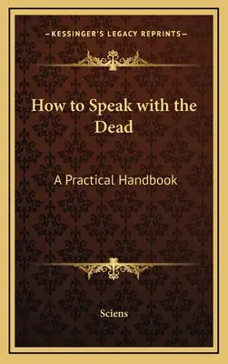 Hogyan beszéljünk a halottakkal: gyakorlati kézikönyv - How to Speak with the Dead: A Practical Handbook