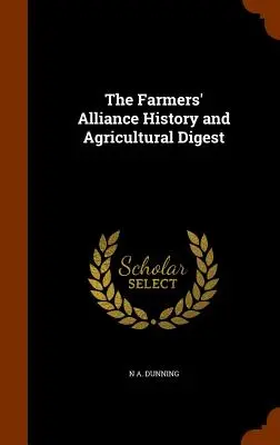 The Farmers' Alliance History and Agricultural Digest (A gazdák szövetségének története és mezőgazdasági összefoglalója) - The Farmers' Alliance History and Agricultural Digest