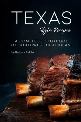 Texasi stílusú receptek: Délnyugati ételötletek teljes szakácskönyve! - Texas Style Recipes: A Complete Cookbook of Southwest Dish Ideas!