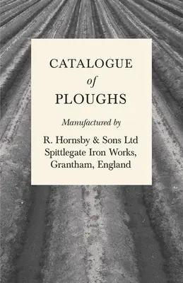 Az R. Hornsby & Sons Ltd. - Spittlegate Iron Works, Grantham, Anglia által gyártott ekék katalógusa - Catalogue of Ploughs Manufactured by R. Hornsby & Sons Ltd - Spittlegate Iron Works, Grantham, England