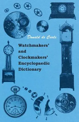 Órakészítői és órakészítői enciklopédikus szótár - Watchmakers' and Clockmakers' Encyclopaedic Dictionary