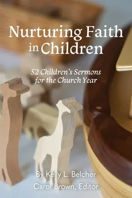 A hit táplálása a gyermekekben: 52 gyermekprédikáció az egyházi évre - Nurturing Faith in Children: 52 Children's Sermons for the Church Year