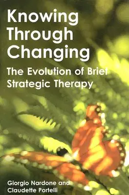 Tudás a változáson keresztül: A rövid stratégiai terápia fejlődése - Knowing Through Changing: The Evolution of Brief Strategic Therapy