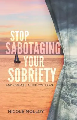 Ne szabotáld tovább a józanságodat: És teremtsd meg a szeretett életed - Stop Sabotaging Your Sobriety: And Create a Life You Love