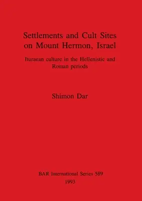 Települések és kultuszhelyek a Hermon-hegyen, Izraelben: Iturai kultúra a hellenisztikus és római korban - Settlements and Cult Sites on Mount Hermon, Israel: Ituraean culture in the Hellenistic and Roman periods