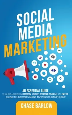 Közösségi média marketing: Alapvető útmutató a márkaépítéshez a Facebook, a YouTube, az Instagram, a Snapchat és a Twitter használatával, tippekkel a Pe - Social Media Marketing: An Essential Guide to Building a Brand Using Facebook, YouTube, Instagram, Snapchat, and Twitter, Including Tips on Pe