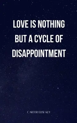 A szerelem nem más, mint a csalódás körforgása - love is nothing but a cycle of disappointment