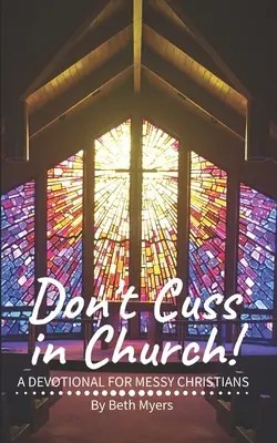 Ne káromkodj a templomban: Rendetlen keresztényeknek - Don't Cuss in Church: A Devotional For Messy Christians