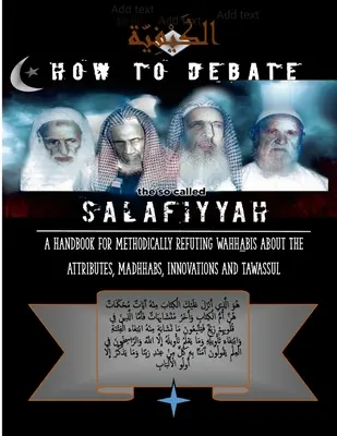 Hogyan vitassuk meg az úgynevezett szalafizmust: Kézikönyv a wahhabisták módszeres cáfolatához az attribútumokról, a madhhabokról, az újításokról és a tawassulról - How to Debate the So-Called Salafiyyah: A Handbook for Methodically Refuting Wahhabis about the Attributes, Madhhabs, Innovations And Tawassul