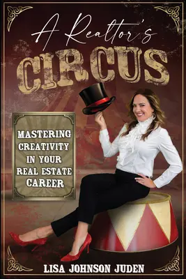 Egy ingatlanügynök cirkusza: A kreativitás elsajátítása az ingatlanos karrierjében - A Realtor's Circus: Mastering Creativity in Your Real Estate Career