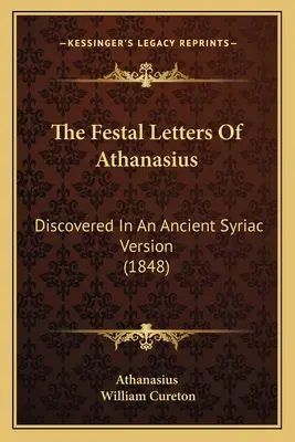 Athanasius ünnepi levelei: Felfedezve egy ősi szír változatban (1848) - The Festal Letters Of Athanasius: Discovered In An Ancient Syriac Version (1848)