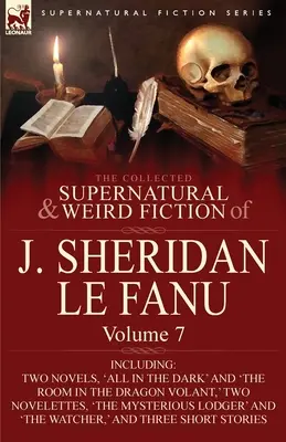 J. Sheridan Le Fanu összegyűjtött természetfeletti és furcsa regényei: Volume 7-Including Two Novels, 'All in the Dark' and 'The Room in the Dragon Vola'. - The Collected Supernatural and Weird Fiction of J. Sheridan Le Fanu: Volume 7-Including Two Novels, 'All in the Dark' and 'The Room in the Dragon Vola