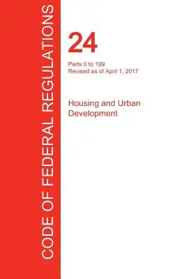 CFR 24, 0-199. rész, Lakás- és városfejlesztés, 2017. április 01. (1. kötet az 5-ből) (Office of the Federal Register (Cfr)) - CFR 24, Parts 0 to 199, Housing and Urban Development, April 01, 2017 (Volume 1 of 5) (Office of the Federal Register (Cfr))