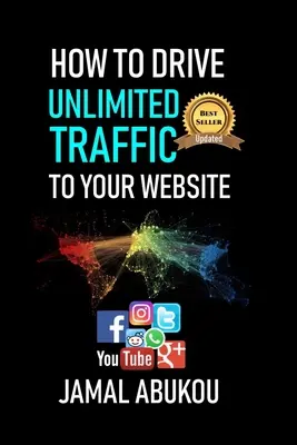 How To Drive Unlimited Traffic To Your Website: Okos online internet marketing, SEO trükkök, backlink taktikák, közösségi média forgalom, WordPress - How To Drive Unlimited Traffic To Your Website: Smart online Internet Marketing, SEO Tricks, Backlink Tactics, Social Media Traffic, WordPress