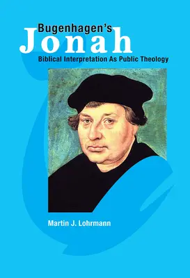 Bugenhagen Jónás: Bibliamagyarázat mint nyilvános teológia - Bugenhagen's Jonah: Biblical Interpretation as Public Theology