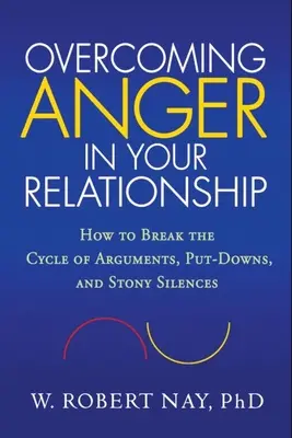 A harag leküzdése a kapcsolatodban: Hogyan szakítsuk meg a viták, a lekezelések és a kővé dermedt hallgatás körforgását? - Overcoming Anger in Your Relationship: How to Break the Cycle of Arguments, Put-Downs, and Stony Silences