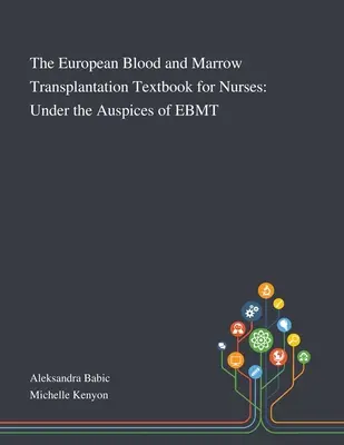 Az európai vér- és csontvelő-transzplantációs tankönyv ápolók számára: Az EBMT égisze alatt - The European Blood and Marrow Transplantation Textbook for Nurses: Under the Auspices of EBMT