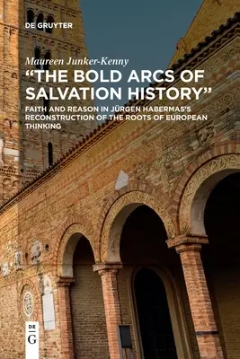 Az üdvtörténet merész ívei: Hit és értelem Jürgen Habermasnak az európai gondolkodás gyökereinek rekonstrukciója című művében - The Bold Arcs of Salvation History: Faith and Reason in Jrgen Habermas's Reconstruction of the Roots of European Thinking