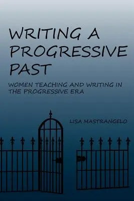 A progresszív múlt megírása: Tanító és író nők a progresszív korszakban - Writing a Progressive Past: Women Teaching and Writing in the Progressive Era