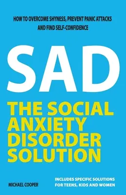 A szociális szorongásos zavarok megoldása: Hogyan győzd le a félénkséget, előzd meg a pánikrohamot és találd meg az önbizalmat? - The Social Anxiety Disorder Solution: How to overcome shyness, prevent panic attacks and find self-confidence