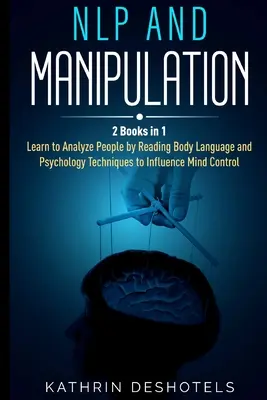 NLP és manipuláció: Hogyan elemezd az embereket viselkedéspszichológiával - Mesterold meg az érzelmeidet, elemezd a testbeszédet, tanulj meg gyorsolvasni Pe - NLP and Manipulation: How to Analyze People with Behavioral Psychology - Master your Emotions, Analyze Body Language, Learn to Speed Read Pe