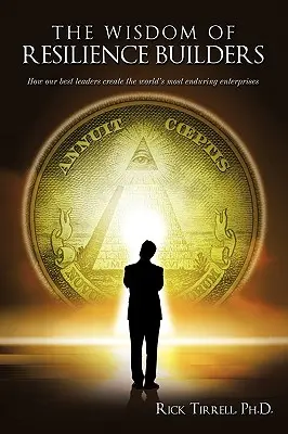 Az ellenálló képességet építők bölcsessége: Hogyan hozzák létre legjobb vezetőink a világ legkitartóbb vállalkozásait - The Wisdom of Resilience Builders: How our best leaders create the world's most enduring enterprises