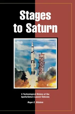 Szakaszok a Szaturnuszig: Az Apollo/Saturn hordozórakéták technológiai története - Stages to Saturn: A Technological History of the Apollo/Saturn Launch Vehicles