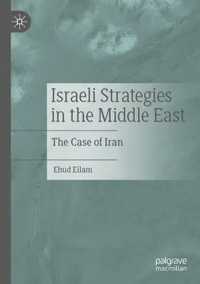 Izraeli stratégiák a Közel-Keleten: Irán esete - Israeli Strategies in the Middle East: The Case of Iran