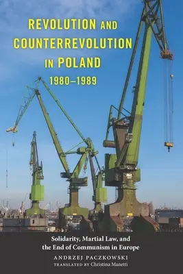 Forradalom és ellenforradalom Lengyelországban, 1980-1989: Szolidaritás, hadiállapot és a kommunizmus vége Európában - Revolution and Counterrevolution in Poland, 1980-1989: Solidarity, Martial Law, and the End of Communism in Europe