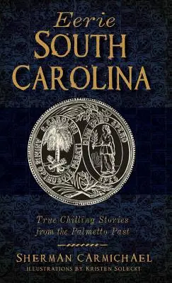 Hátborzongató Dél-Karolina: Igazi hátborzongató történetek a pálmafák múltjából - Eerie South Carolina: True Chilling Stories from the Palmetto Past