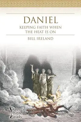 Dániel éves bibliatanulmány (tanulmányi útmutató): A hit megtartása a forróságban - Daniel Annual Bible Study (Study Guide): Keeping Faith When the Heat Is On