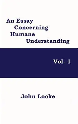 Esszé az emberi megértésről, 1. kötet - An Essay Concerning Humane Understanding, Vol. 1