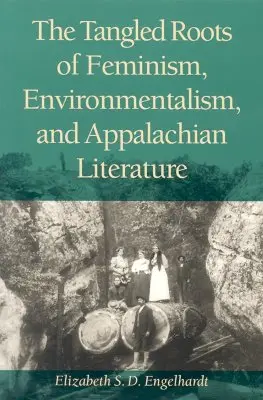 A feminizmus, a környezetvédelem és az appalache-i irodalom kusza gyökerei - The Tangled Roots of Feminism, Environmentalism, and Appalachian Literature