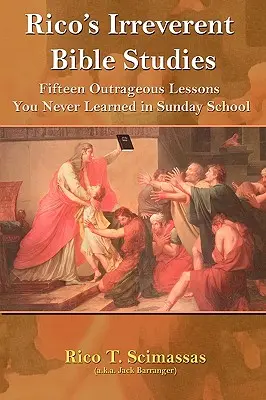 Rico tiszteletlen bibliatanulmányai: Tizenöt felháborító lecke, amit soha nem tanultál a vasárnapi iskolában - Rico's Irreverent Bible Studies: Fifteen Outrageous Lessons You Never Learned in Sunday School