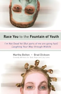 Versenyfutás a fiatalság kútjához: Még nem haltam meg (de egyes részeim gyorsan fogynak) - Race You to the Fountain of Youth: I'm Not Dead Yet (But Parts of Me Are Going Fast)