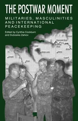 A háború utáni pillanat: Katonaságok, férfivilágok és nemzetközi békefenntartás - The Postwar Moment: Militaries, Masculinities, and International Peacekeeping