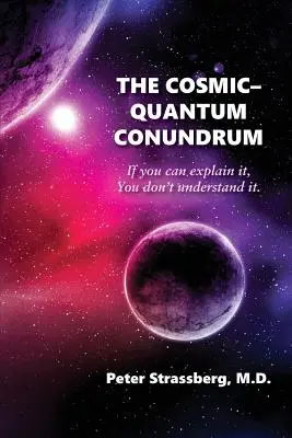 A kozmikus-kvantumos talány: Ha meg tudod magyarázni, nem érted. - The Cosmic-Quantum Conundrum: If You Can Explain It, You Don't Understand It.