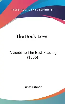 A könyvbarát: A Guide To The Best Reading (1885) - The Book Lover: A Guide To The Best Reading (1885)