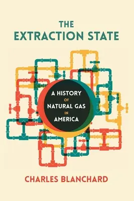 A kitermelő állam: A földgáz története Amerikában - The Extraction State: A History of Natural Gas in America