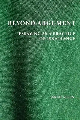 Túl az érveken: Az esszéírás mint a (ex)változás gyakorlata - Beyond Argument: Essaying as a Practice of (Ex)Change