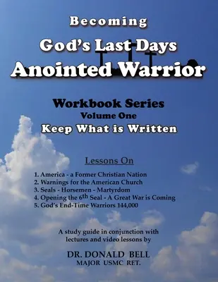 Isten utolsó időkben felkent harcosává válni: Munkafüzet-sorozat első kötet: Tartsd meg, ami meg van írva - Becoming God's Last Days Anointed Warrior: Workbook Series Volume One: Keep What is Written