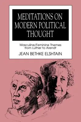 Elmélkedések a modern politikai gondolkodásról: Férfias/női témák Luthertől Arendtig - Meditations on Modern Political Thought: Masculine/Feminine Themes from Luther to Arendt