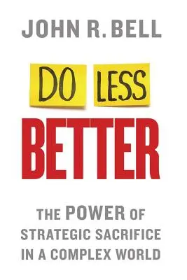 Do Less Better: A stratégiai áldozatvállalás ereje egy összetett világban - Do Less Better: The Power of Strategic Sacrifice in a Complex World