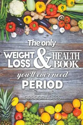 Az egyetlen fogyókúrás és egészségügyi könyv, amire valaha is szükséged lesz időszakosan - The Only Weight Loss and Health Book You'll Ever Need Period