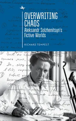 A káosz felülírása: Aleksandr Solzhenitsyn's Fictive Worlds (Alekszandr Szolzsenyicin fiktív világai) - Overwriting Chaos: Aleksandr Solzhenitsyn's Fictive Worlds