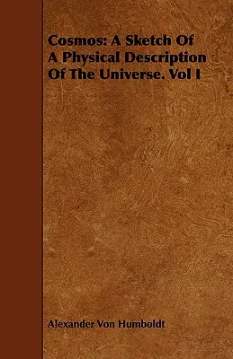 Kozmosz: A világegyetem fizikai leírásának vázlata. I. kötet - Cosmos: A Sketch Of A Physical Description Of The Universe. Vol I