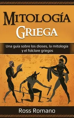 Mitologa Griega: Una gua sobre los dioses, la mitologa y el folclore griegos