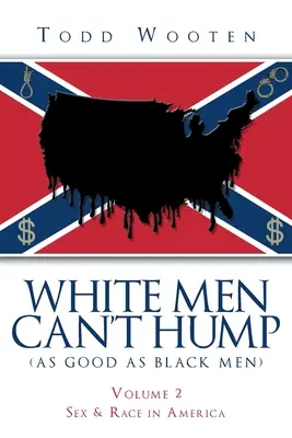 White Men Can't Hump (As Good As Black Men): Volume II: Sex & Race in America (Újrakiadás 2019. szeptember, új előszóval) - White Men Can't Hump (As Good As Black Men): Volume II: Sex & Race in America (Republished Sept. 2019, with new Foreword)