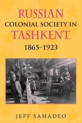 Orosz gyarmati társadalom Taskentben, 1865a 1923 - Russian Colonial Society in Tashkent, 1865a 1923