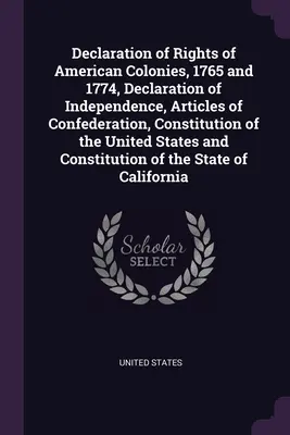 Az amerikai gyarmatok jognyilatkozata, 1765 és 1774, Függetlenségi Nyilatkozat, Konföderációs cikkelyek, az Egyesült Államok alkotmánya a - Declaration of Rights of American Colonies, 1765 and 1774, Declaration of Independence, Articles of Confederation, Constitution of the United States a